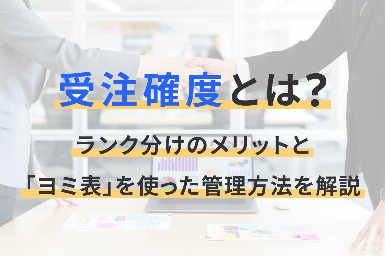 受注確度とは？ランク分けのメリットと「ヨミ表」を使った管理方法を解説