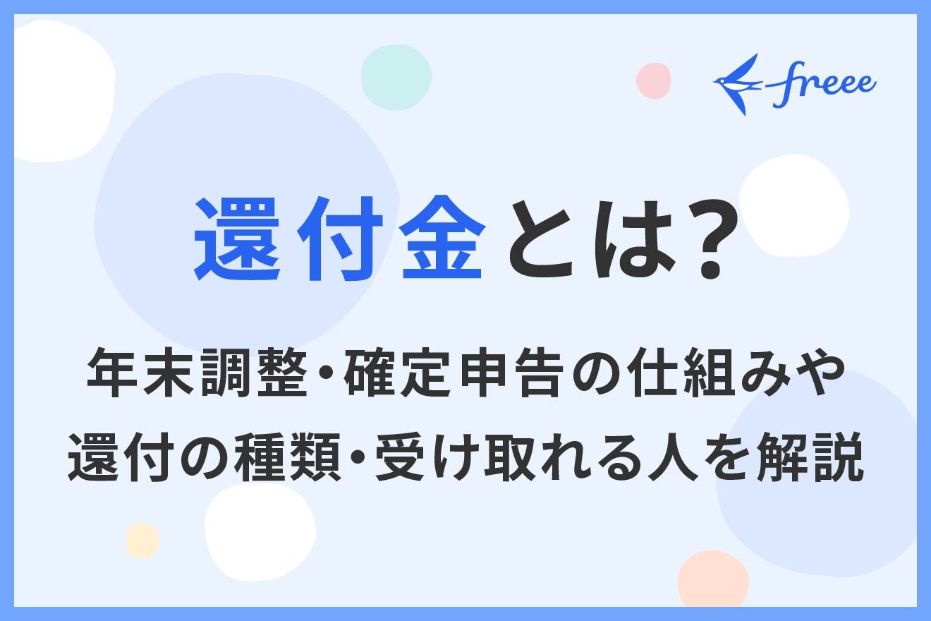 還付金とは？年末調整・確定申告の仕組みや還付の種類・受け取れる人を解説