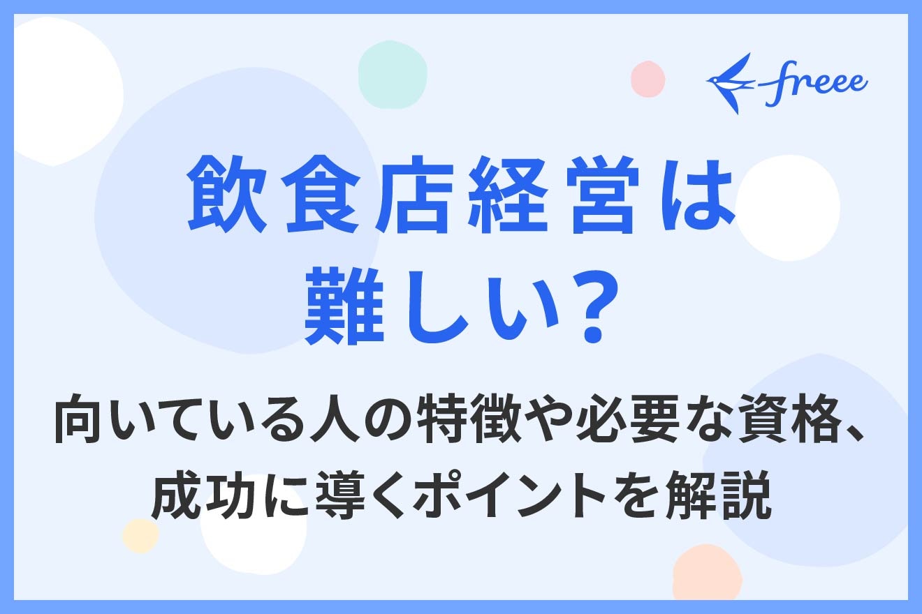 飲食店経営は難しい？向いている人の特徴や必要な資格、成功に導くポイントを解説