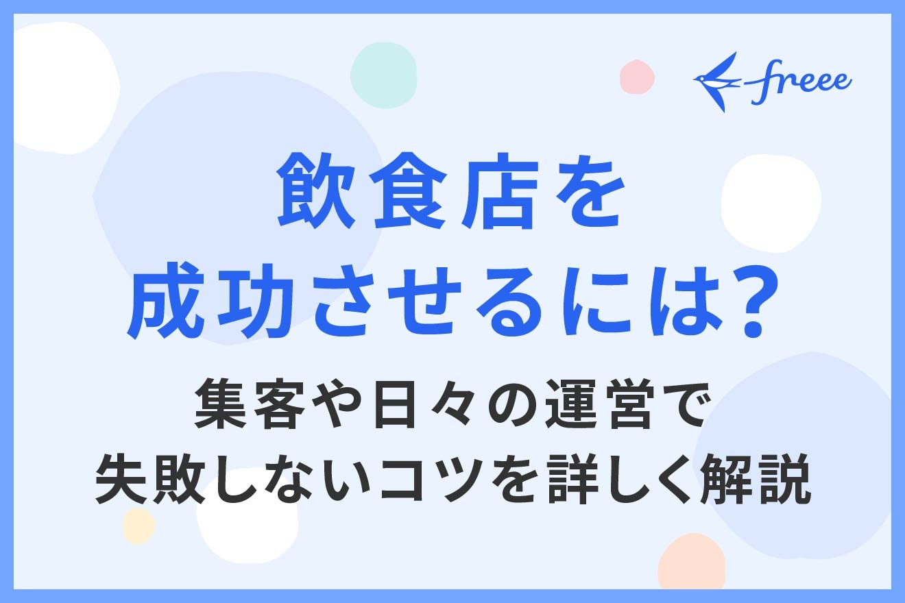 飲食店を成功させるには？集客や日々の運営で失敗しないコツを詳しく解説