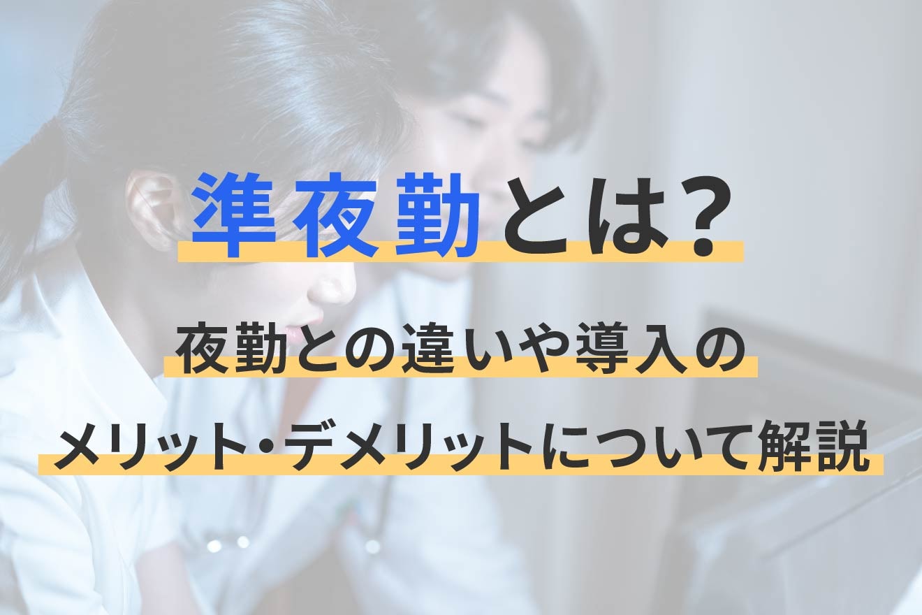 準夜勤とは？夜勤との違いや導入のメリット・デメリットについて解説