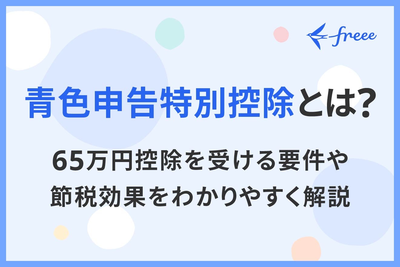 青色申告特別控除とは？65万円控除を受ける要件や節税効果をわかりやすく解説