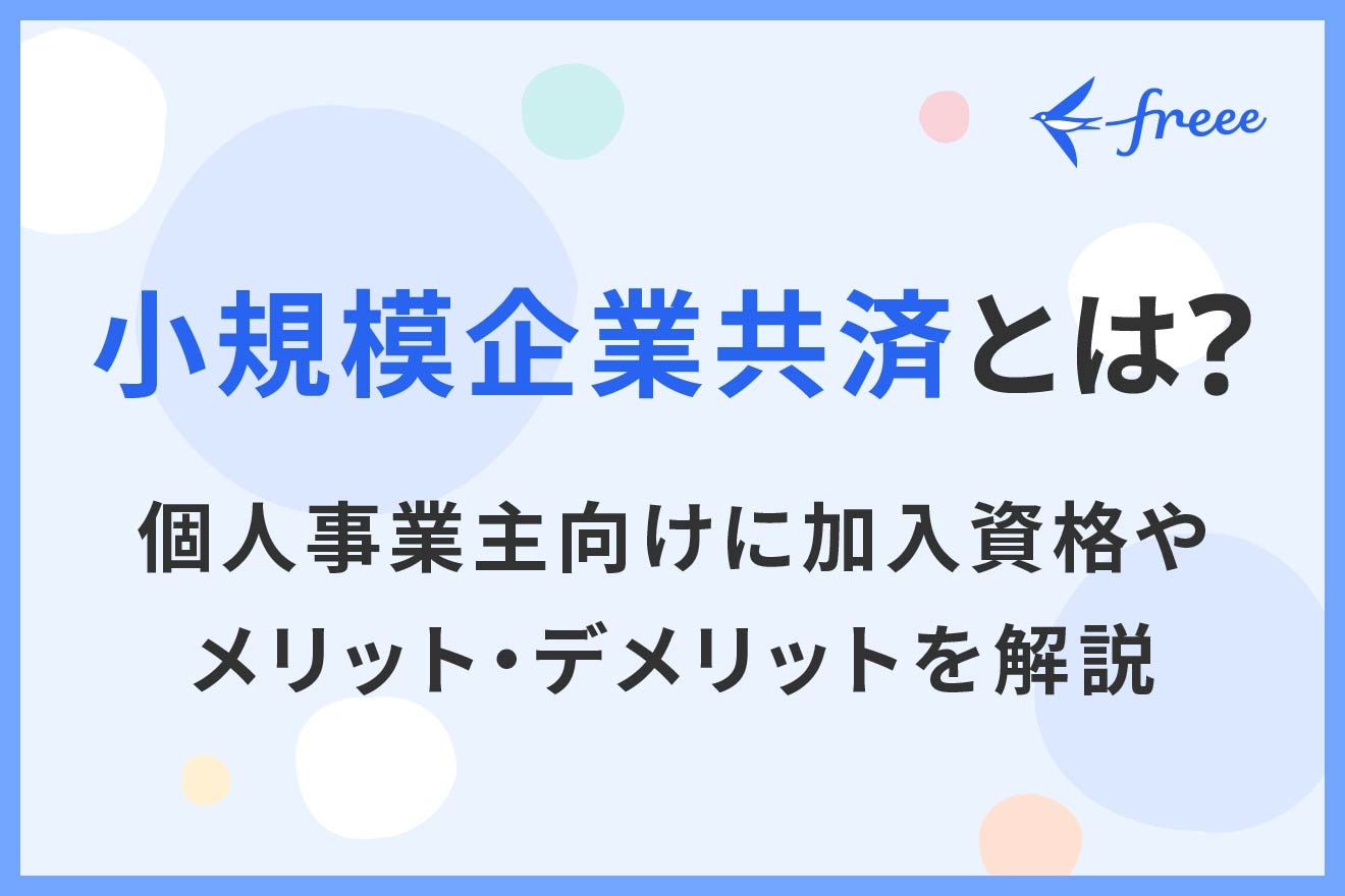 小規模企業共済とは？個人事業主向けに加入資格やメリット・デメリットを解説