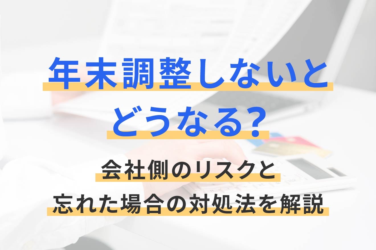 年末調整しないとどうなる？会社側のリスクと忘れた場合の対処法を解説