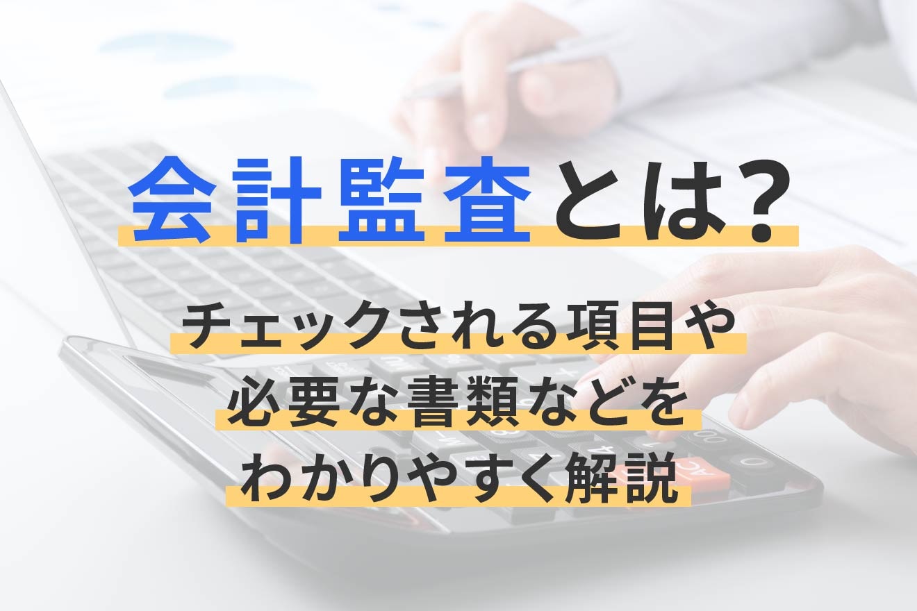 会計監査とは？チェックされる項目や必要な書類などをわかりやすく解説
