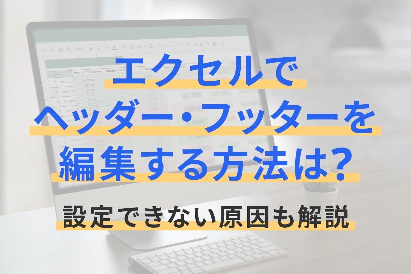 エクセルでヘッダー・フッターを編集する方法は？設定できない原因も解説