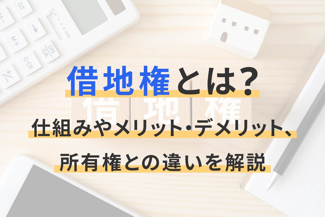借地権とは？仕組みやメリット・デメリット、所有権との違いを解説