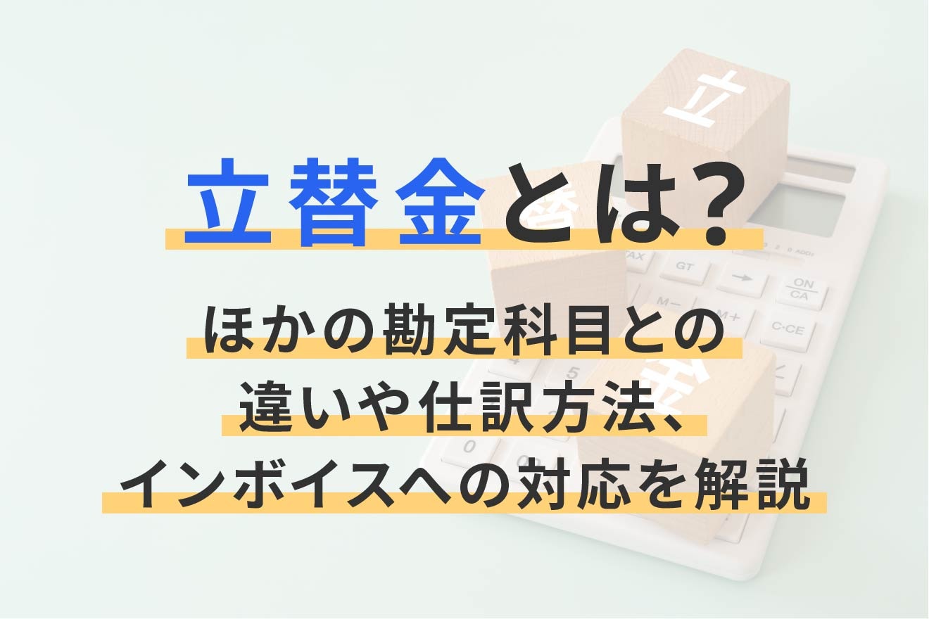 立替金とは？ほかの勘定科目との違いや仕訳方法、インボイスへの対応を解説