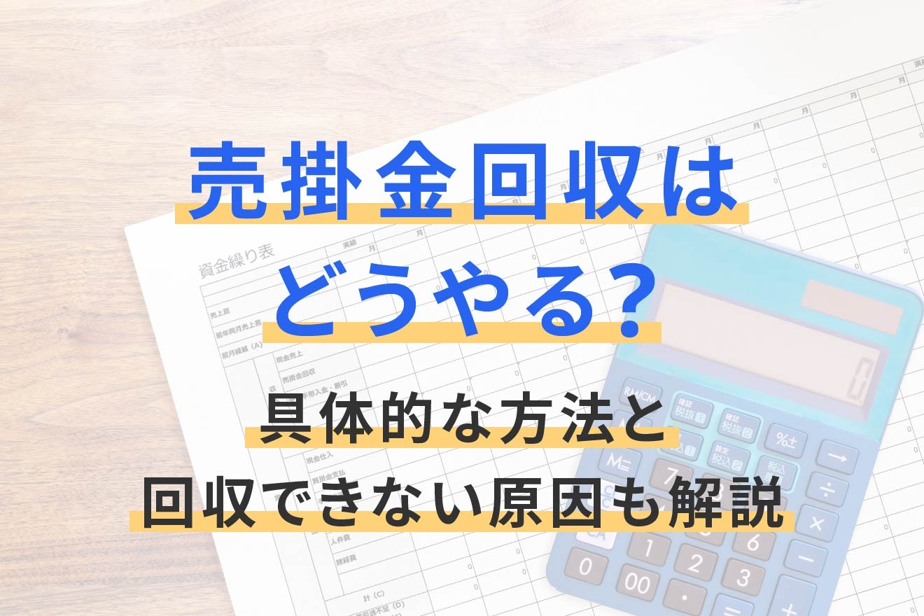売掛金回収はどうやる？具体的な方法と回収できない原因も解説