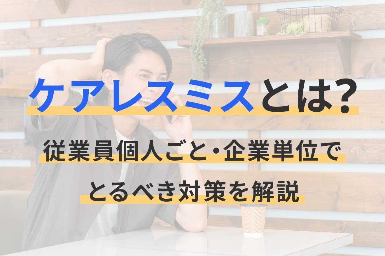 ケアレスミスとは？従業員個人ごと・企業単位でとるべき対策を解説