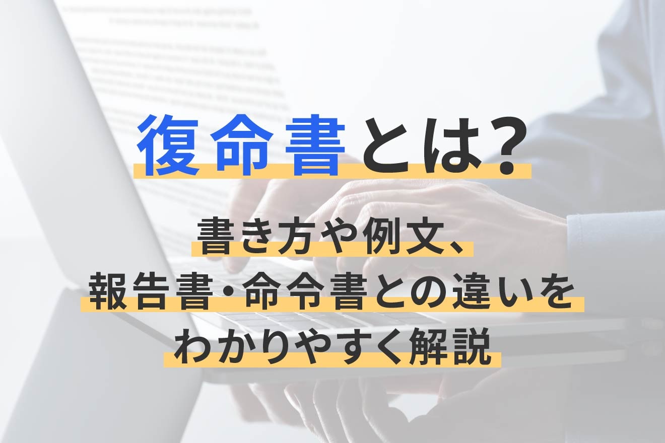 復命書とは？書き方や例文、報告書・命令書との違いをわかりやすく解説