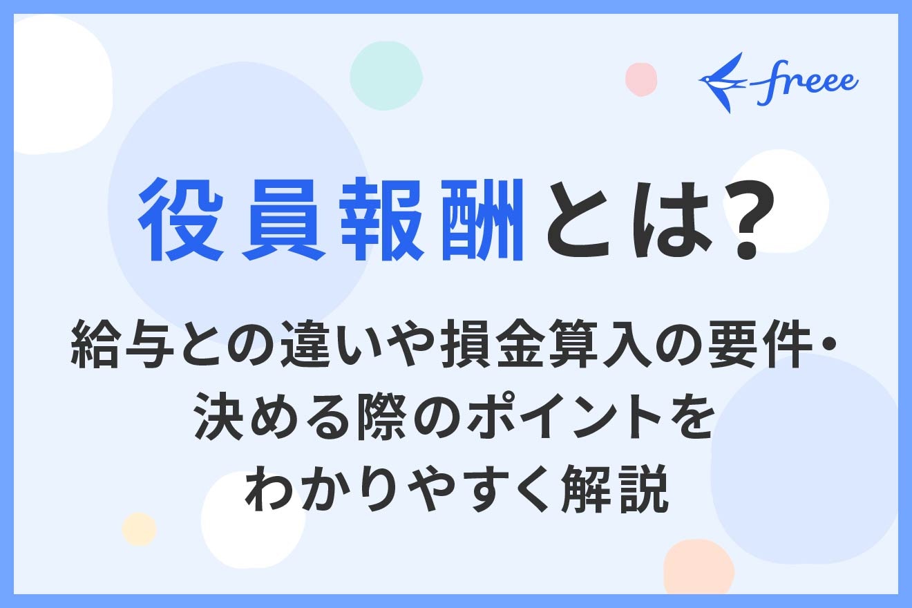 役員報酬とは？給与との違いや損金算入の要件・決める際のポイントをわかりやすく解説