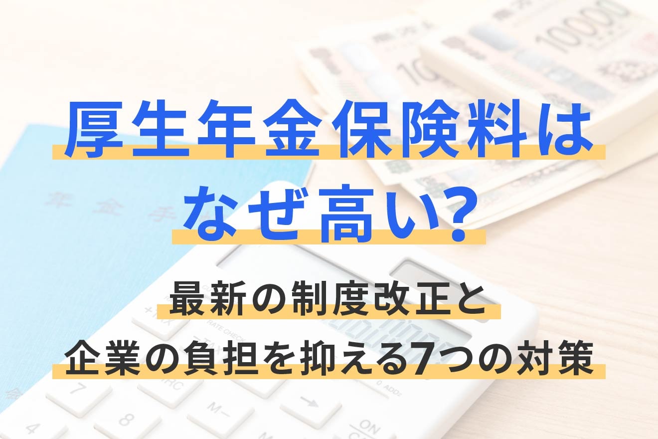 厚生年金保険料はなぜ高い？最新の制度改正と企業の負担を抑える7つの対策