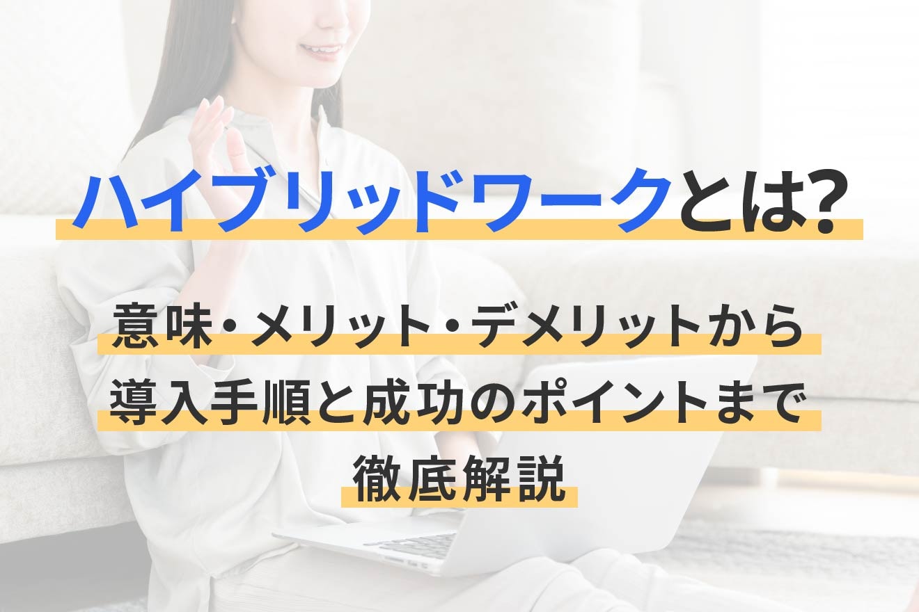 ハイブリッドワークとは？意味・メリット・デメリットから導入手順と成功のポイントまで徹底解説