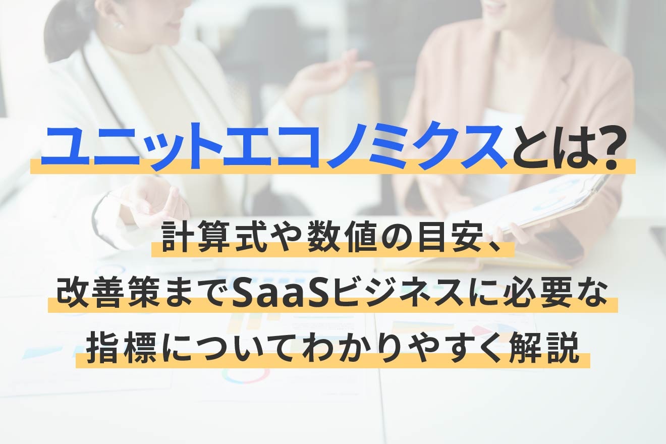 ユニットエコノミクスとは？計算式や数値の目安、改善策までSaaSビジネスに必要な指標についてわかりやすく解説