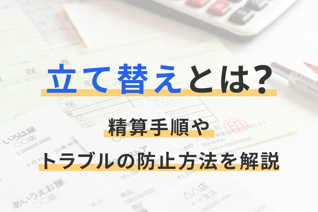立て替えとは？精算手順やトラブルの防止方法を解説