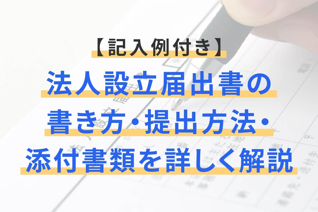 【記入例付き】法人設立届出書の書き方・提出方法・添付書類を詳しく解説