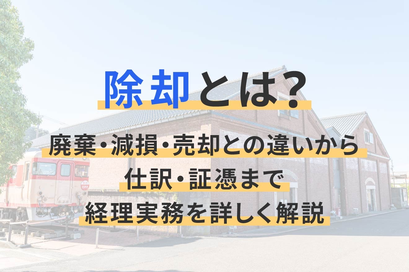 除却とは？廃棄・減損・売却との違いから仕訳・証憑まで経理実務を詳しく解説