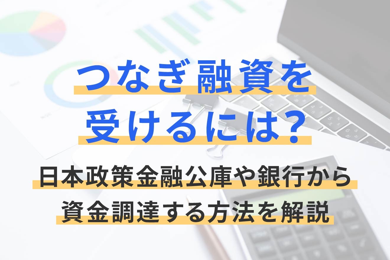 つなぎ融資を受けるには？日本政策金融公庫や銀行から資金調達する方法を解説