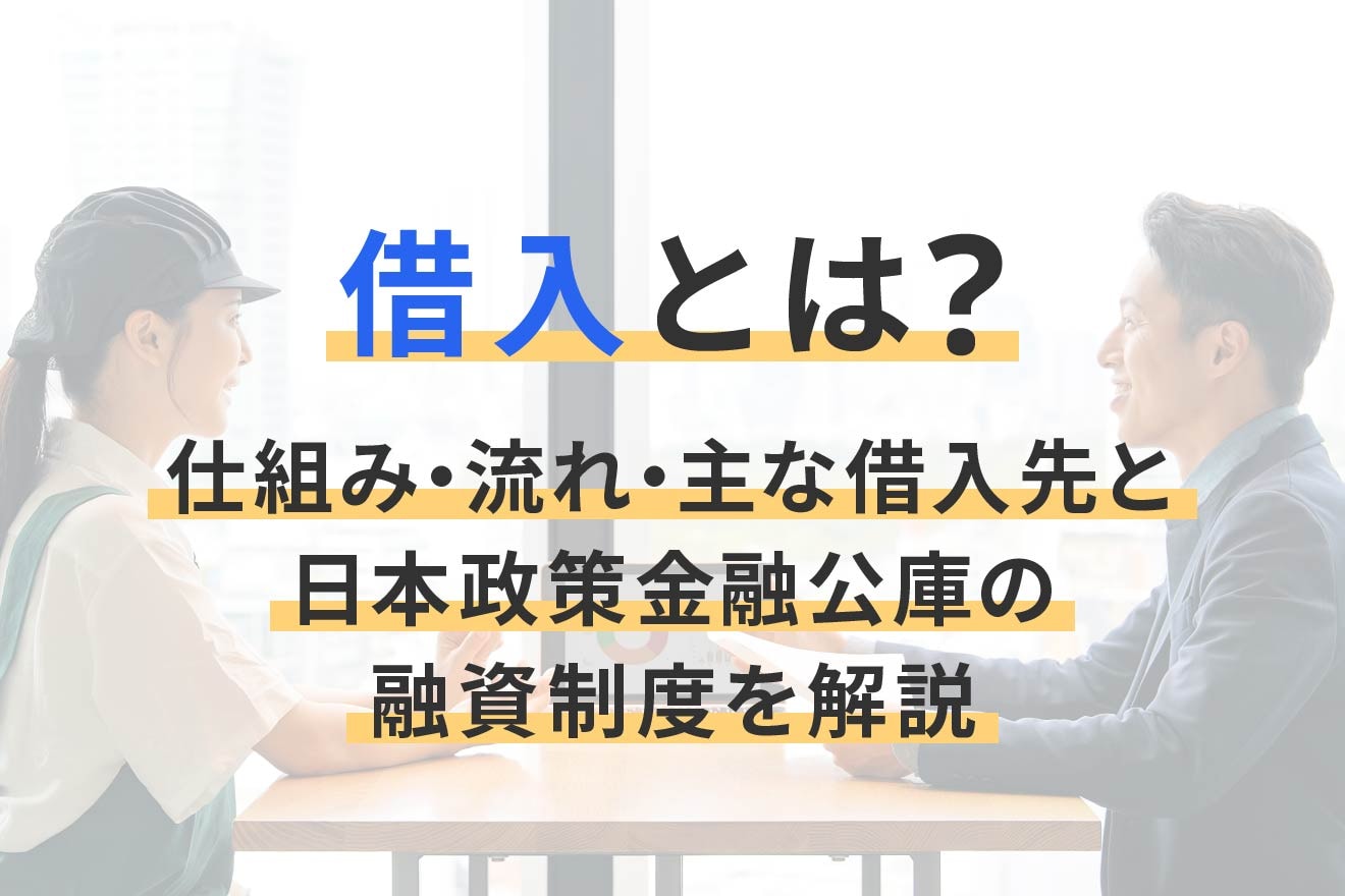 借入とは？仕組み・流れ・主な借入先と日本政策金融公庫の融資制度を解説