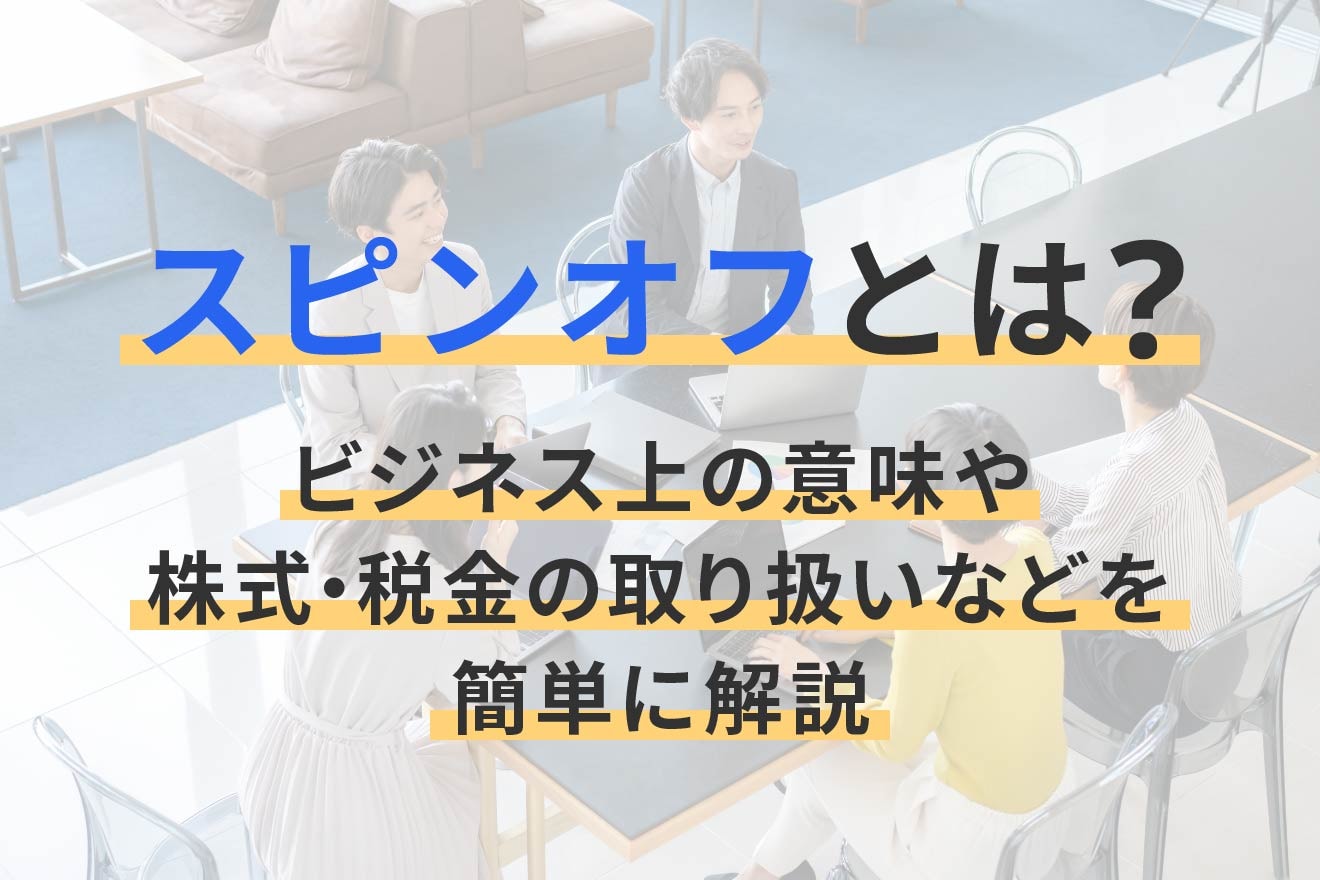 スピンオフとは？ビジネス上の意味や株式・税金の取り扱いなどを簡単に解説