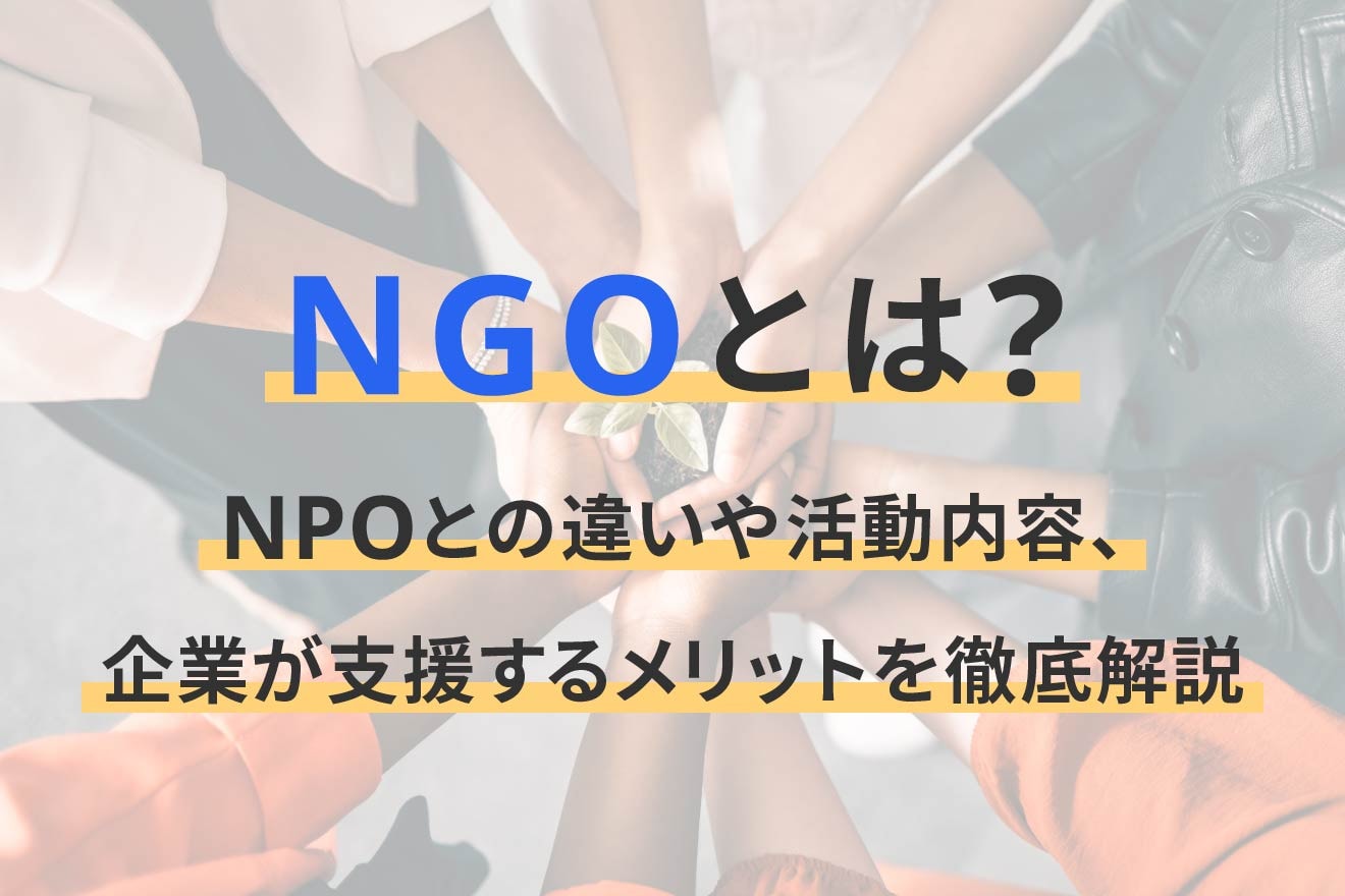 NGOとは？NPOとの違いや活動内容、企業が支援するメリットを徹底解説