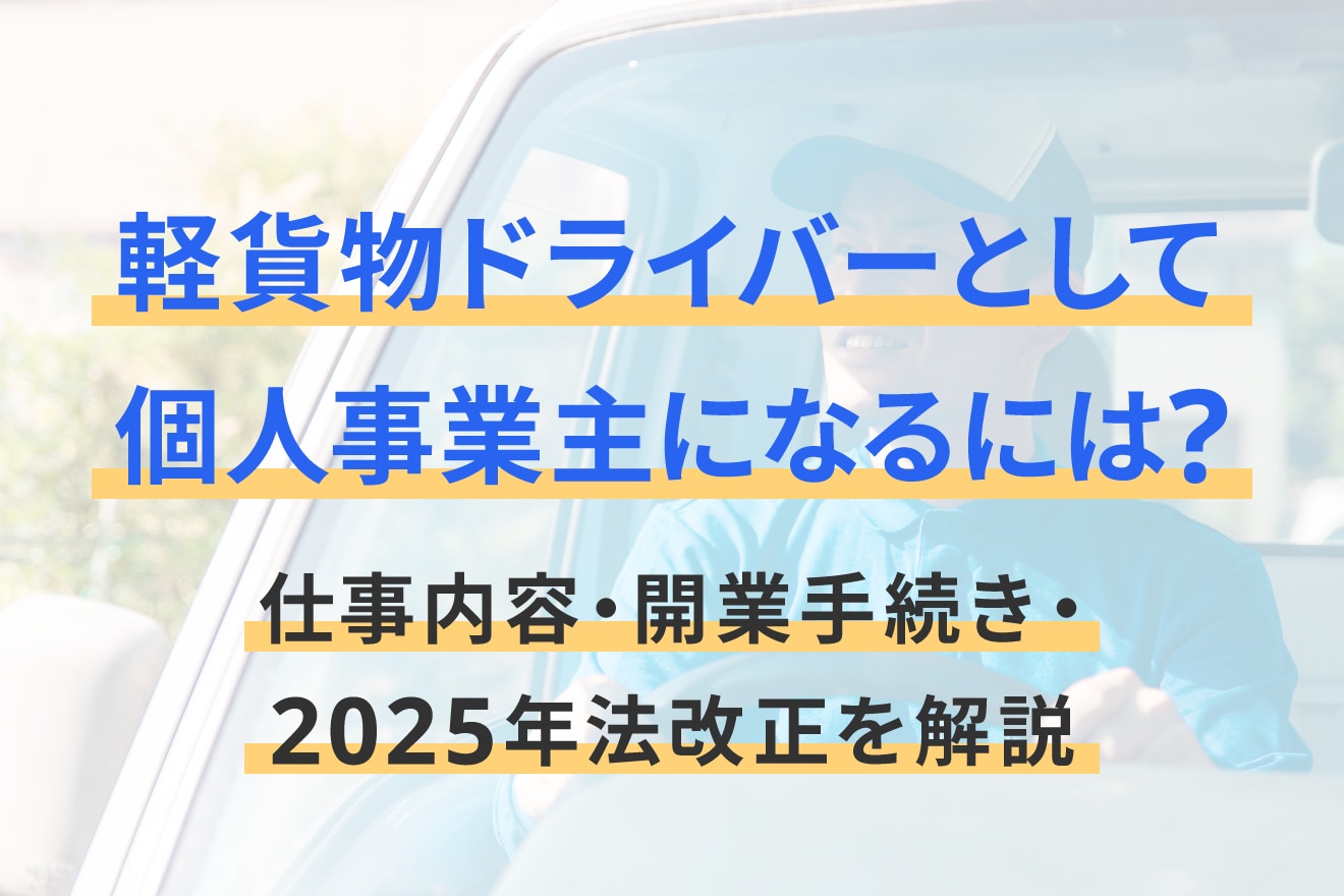 軽貨物ドライバーとして個人事業主になるには？仕事内容・開業手続き・2025年法改正を解説