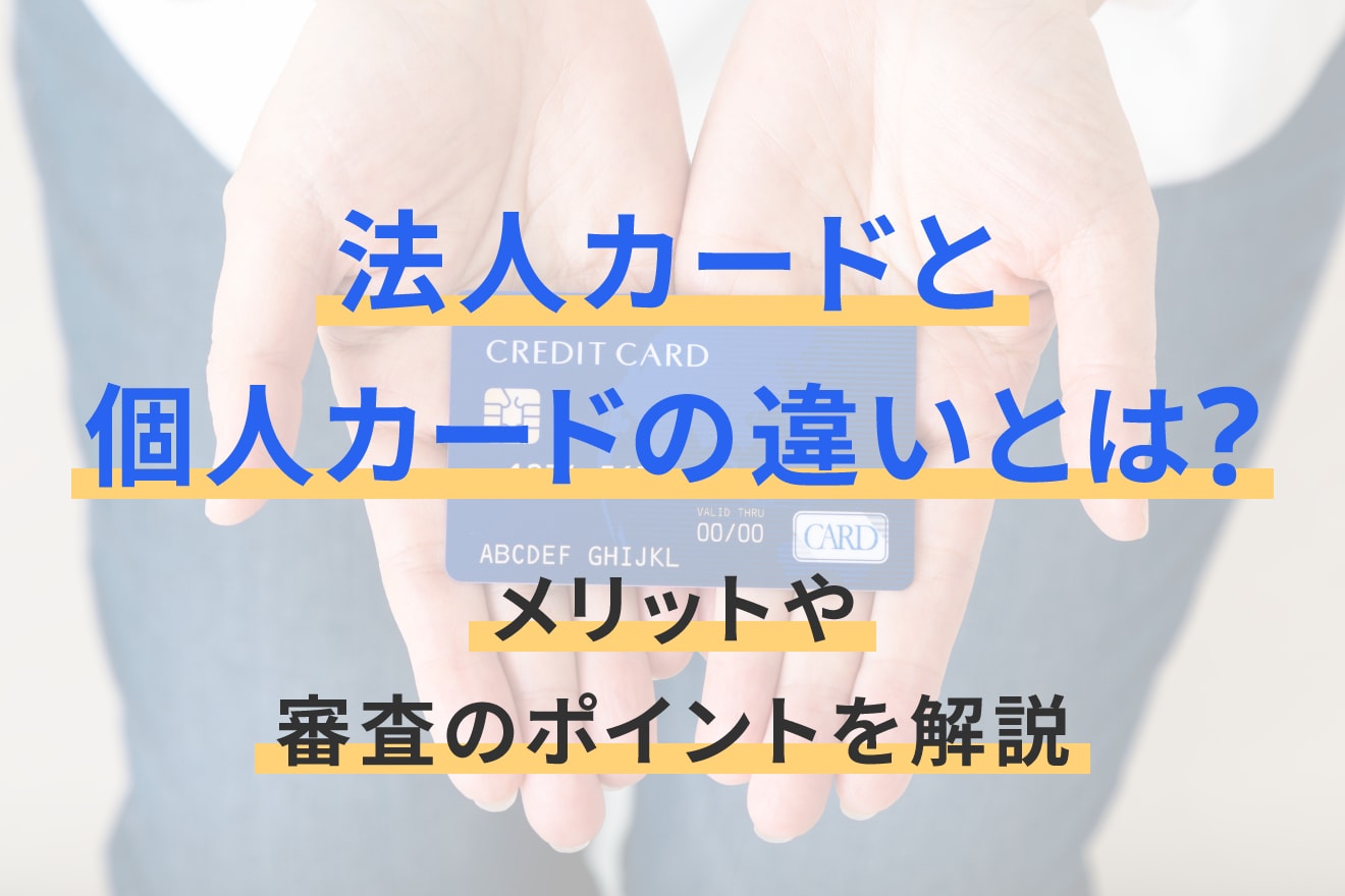 法人カードと個人カードの違いとは？メリットや審査のポイントを解説