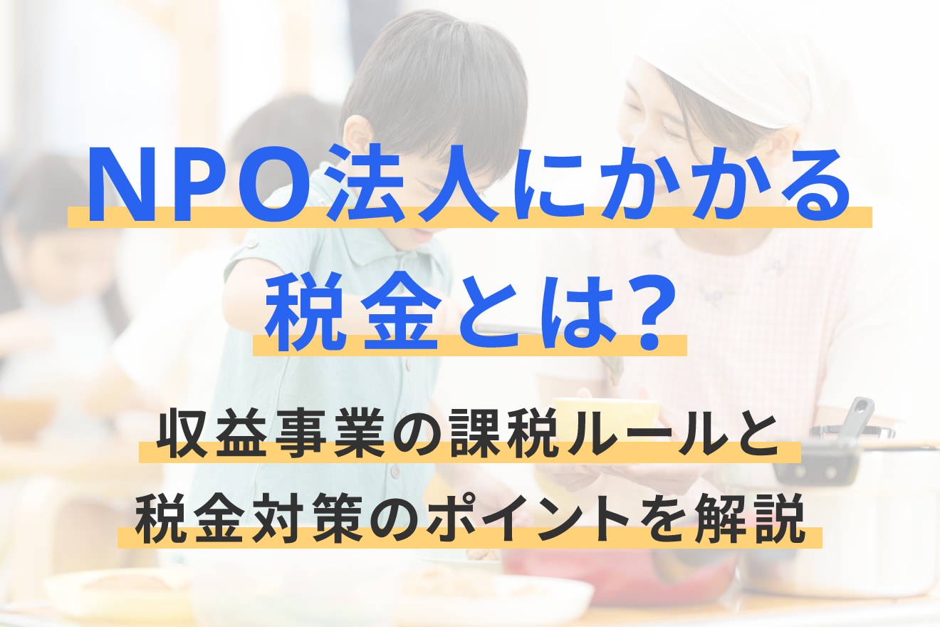 NPO法人にかかる税金とは？収益事業の課税ルールと税金対策のポイントを解説