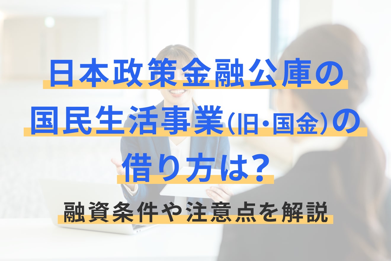 日本政策金融公庫の国民生活事業（旧・国金）の借り方は？融資条件や注意点を解説