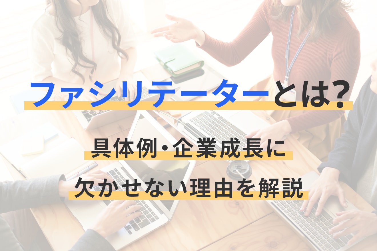 ファシリテーターとは？具体例・企業成長に欠かせない理由を解説
