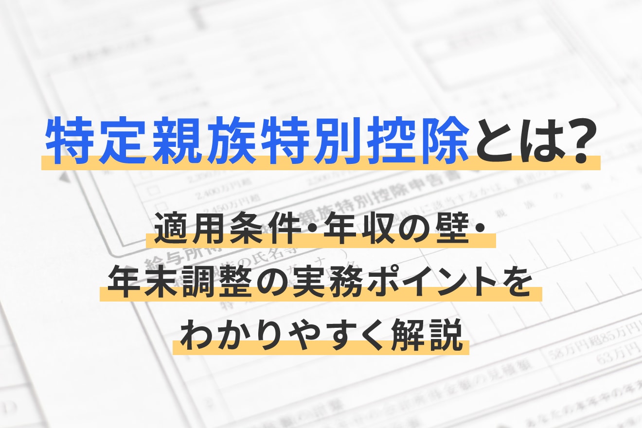 特定親族特別控除とは？適用条件・年収の壁・年末調整の実務ポイントをわかりやすく解説