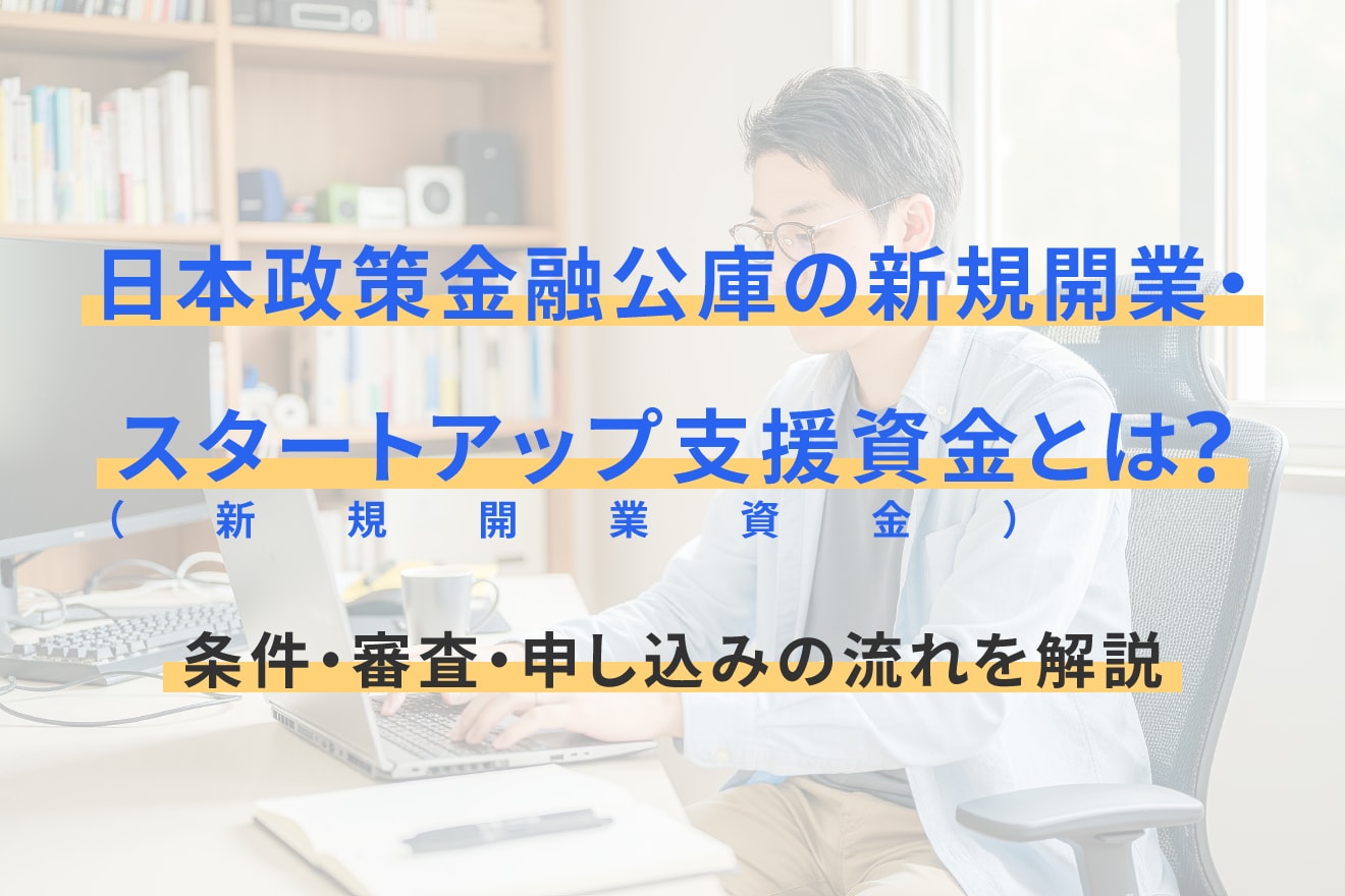 日本政策金融公庫の新規開業・スタートアップ支援資金（新規開業資金）とは？条件・審査・申し込みの流れを解説