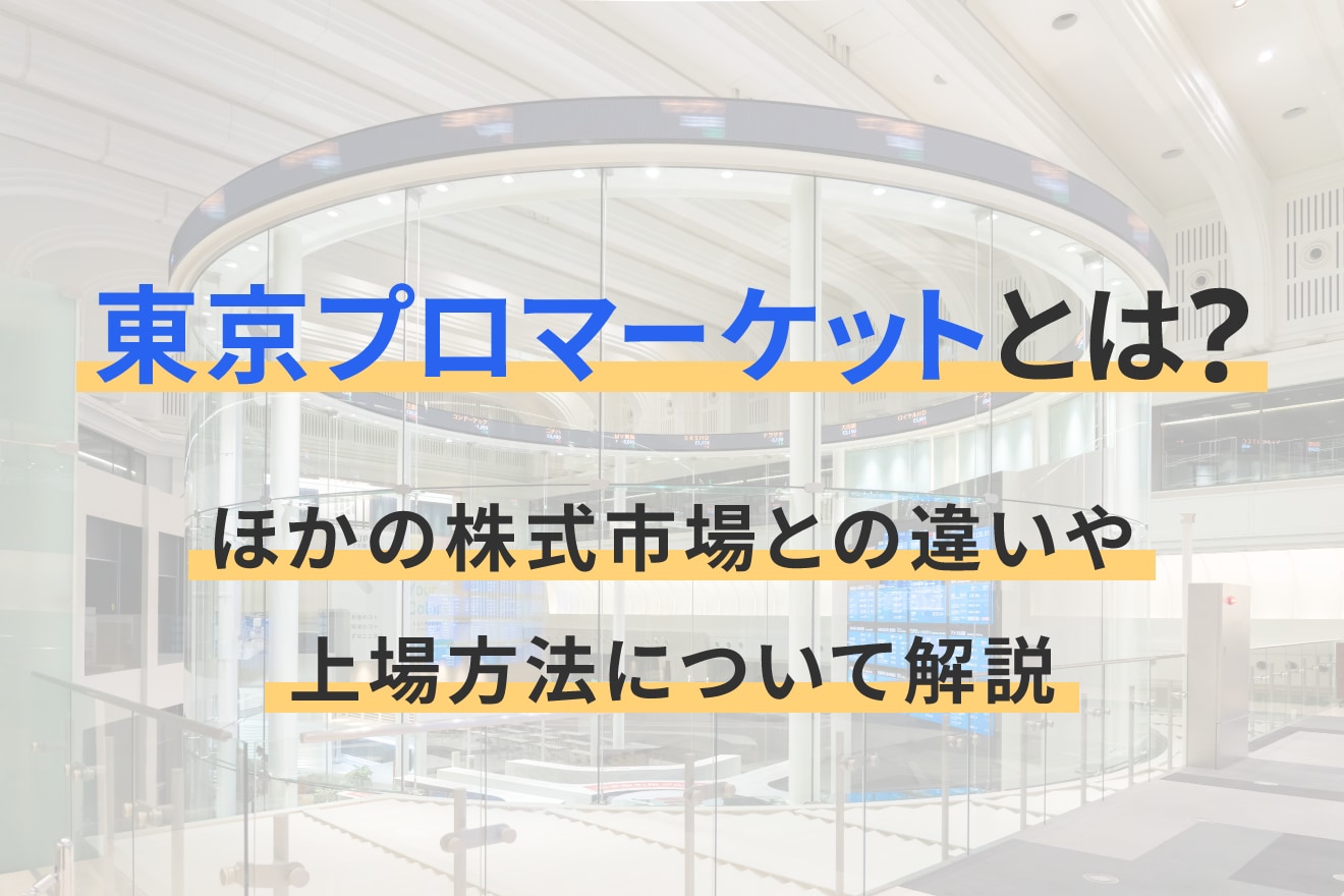 東京プロマーケットとは？ほかの株式市場との違いや上場方法について解説