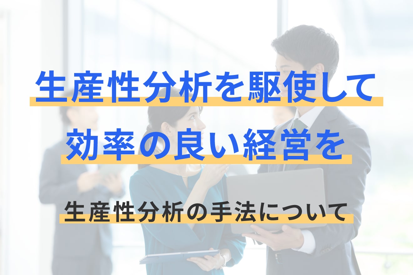 生産性分析を駆使して効率の良い経営を｜生産性分析の手法について