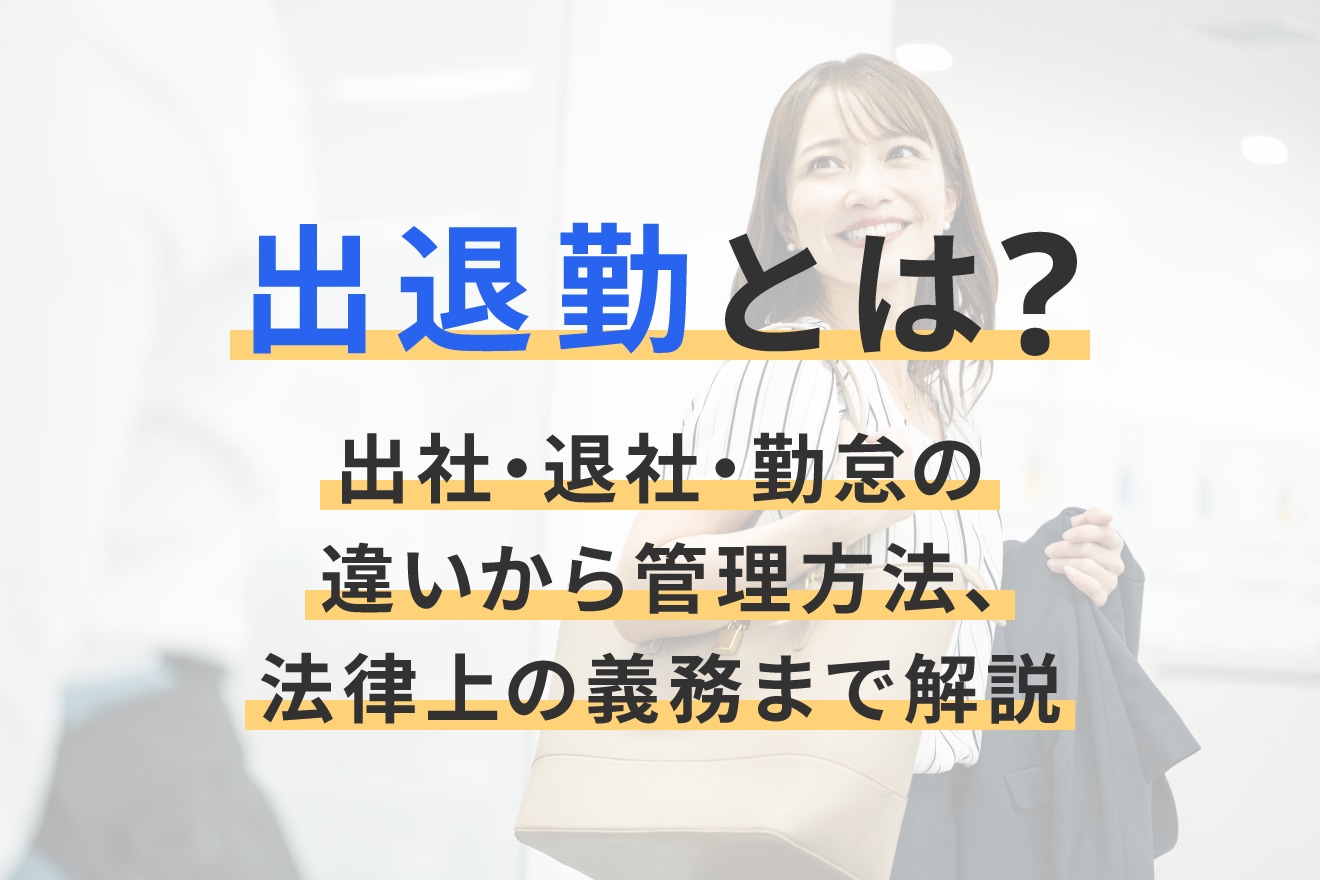 出退勤とは？出社・退社・勤怠の違いから管理方法、法律上の義務まで解説