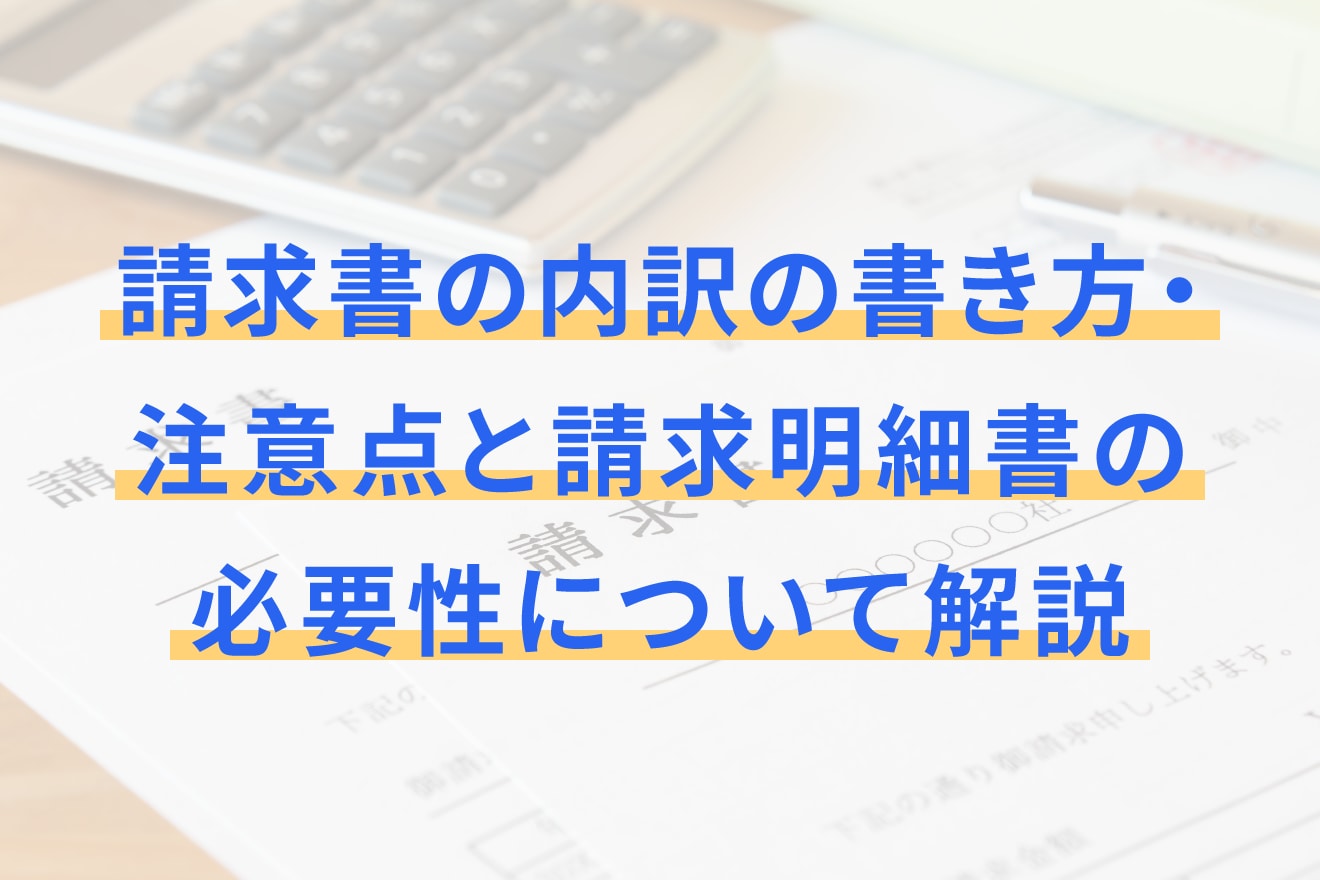 請求書の内訳の書き方・注意点と請求明細書の必要性について解説