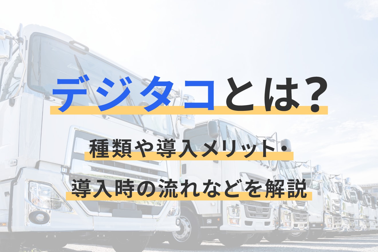 デジタコとは？種類や導入メリット・導入時の流れなどを解説