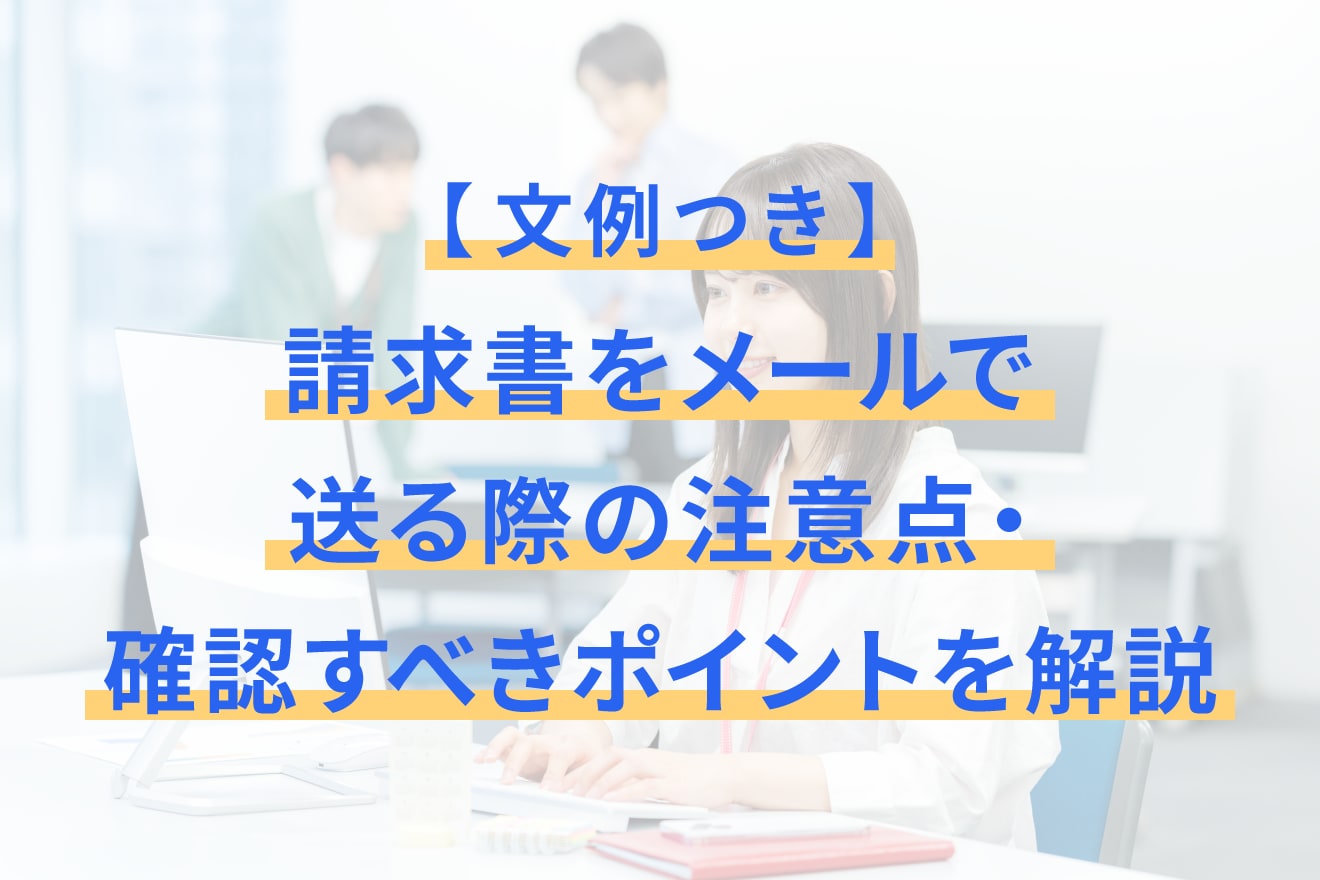 【文例つき】請求書をメールで送る際の注意点・確認すべきポイントを解説