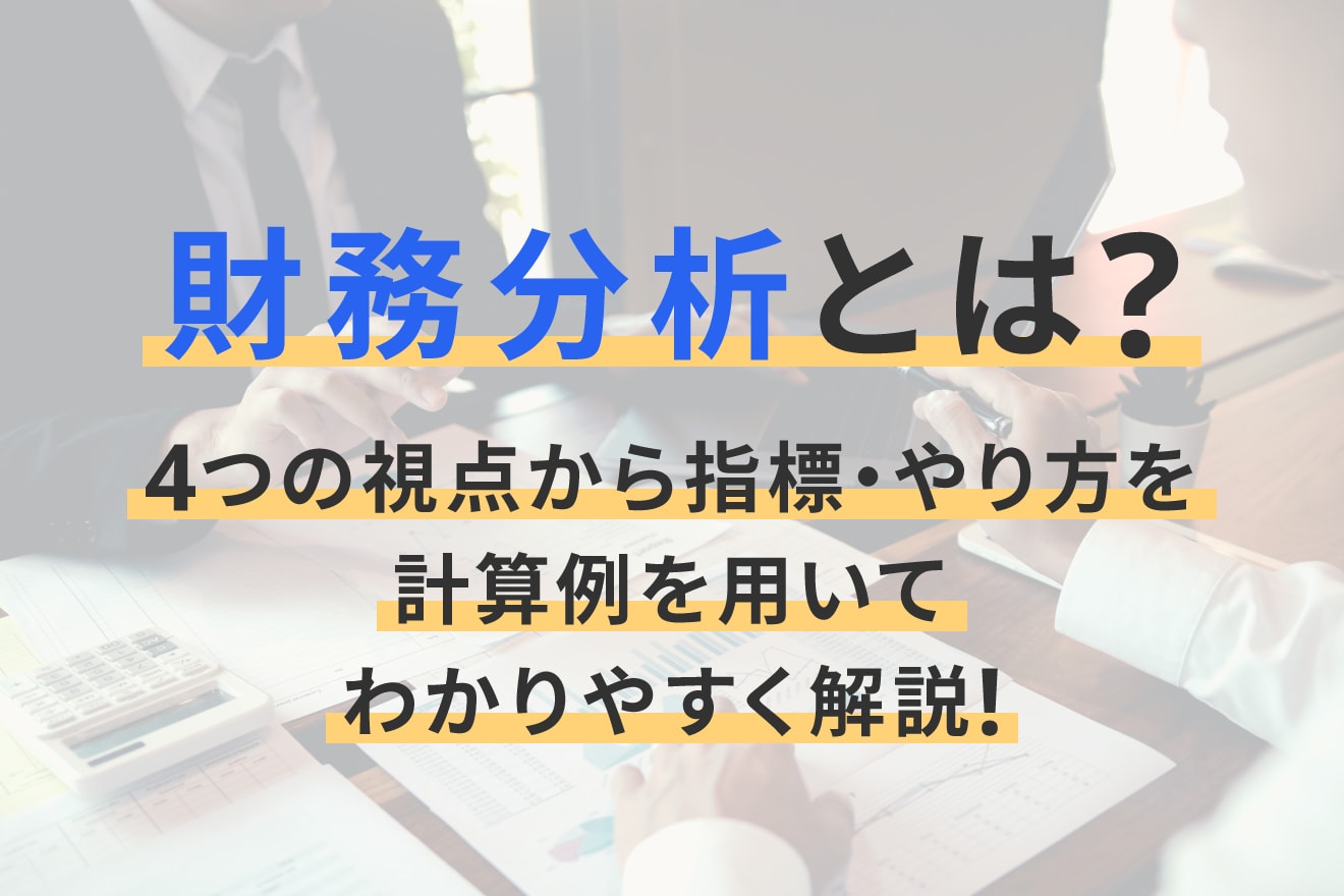 財務分析とは？4つの視点から指標・やり方を計算例を用いてわかりやすく解説！