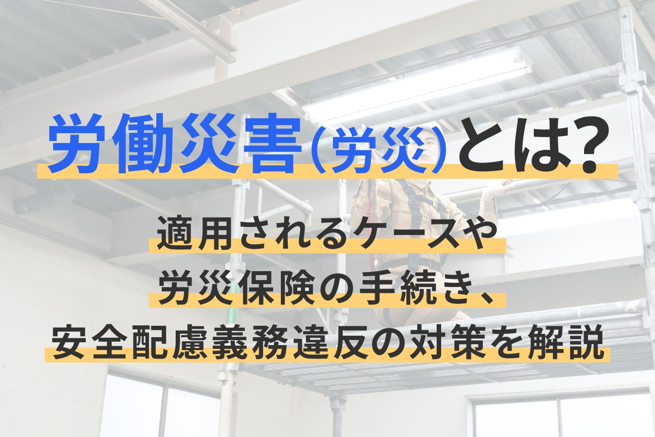 労働災害（労災）とは？適用されるケースや労災保険の手続き、安全配慮義務違反の対策を解説