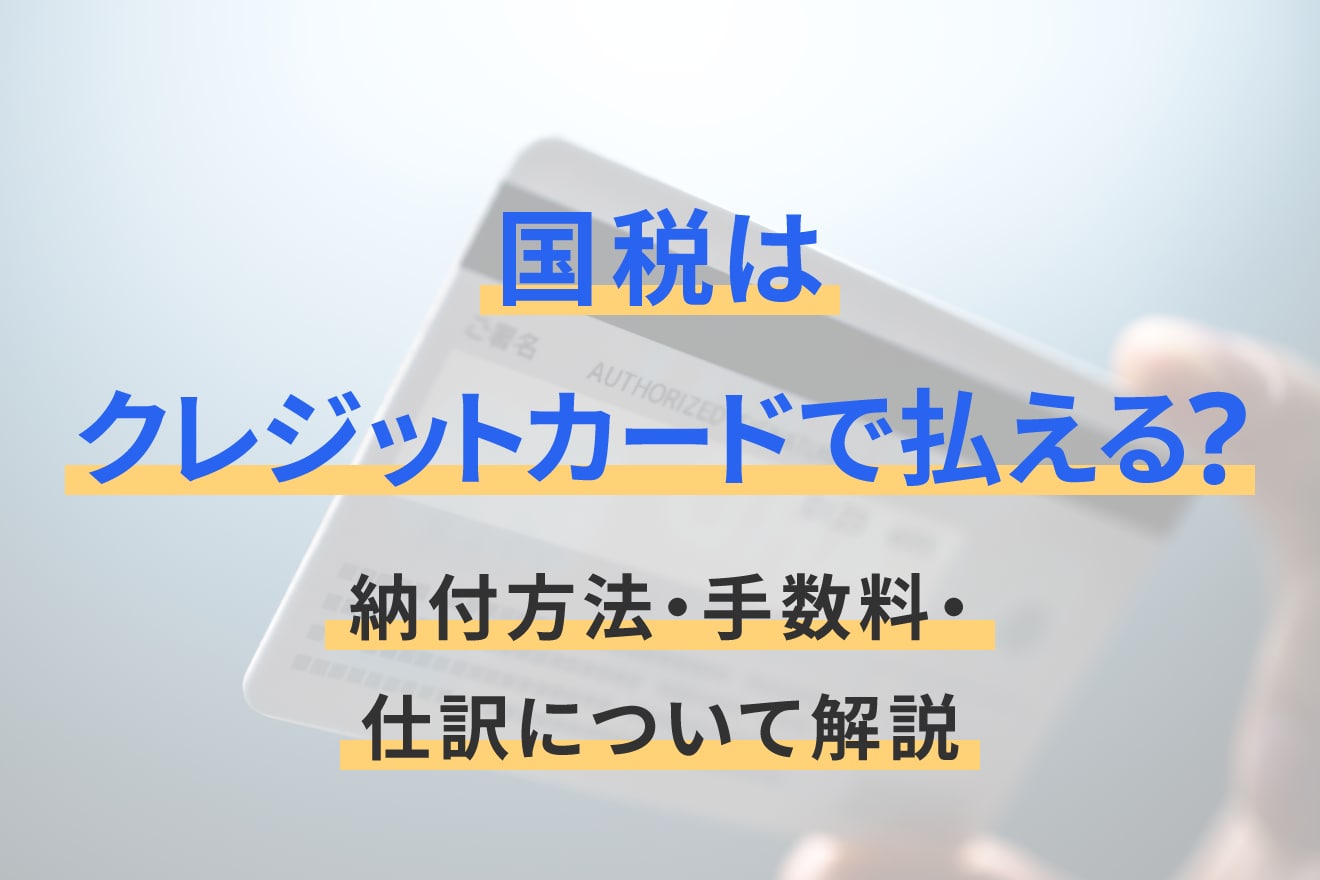 国税はクレジットカードで払える？納付方法・手数料・仕訳について解説