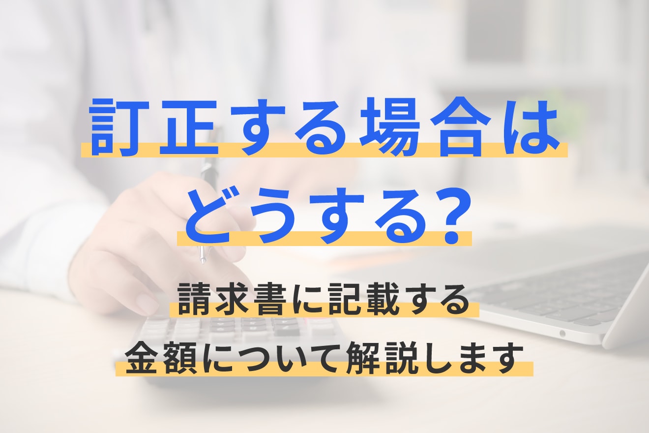 訂正する場合はどうする？請求書に記載する金額について解説します