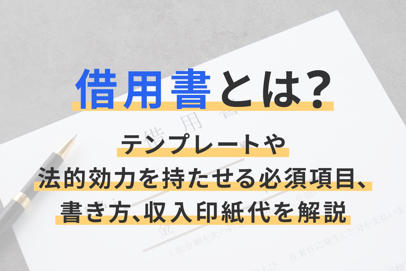 借用書とは？テンプレートや法的効力を持たせる必須項目、書き方、収入印紙代を解説
