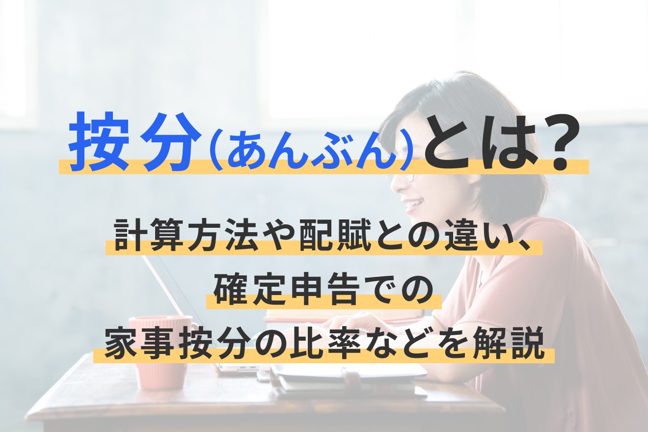 按分（あんぶん）とは？計算方法や配賦との違い、確定申告での家事按分の比率などを解説