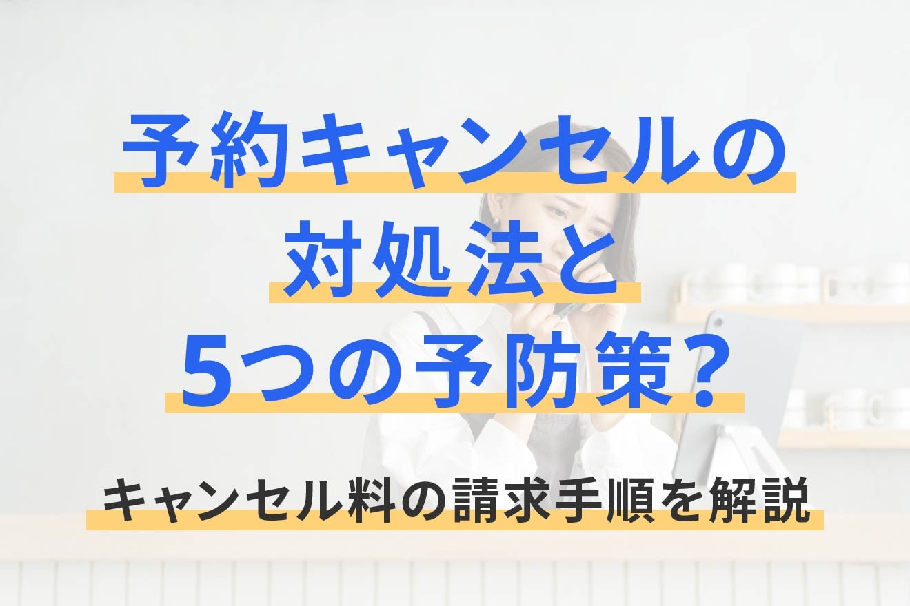 予約キャンセルの対処法と5つの予防策｜キャンセル料の請求手順を解説