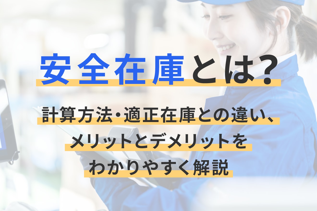 安全在庫とは？計算方法・適正在庫との違い、メリットとデメリットをわかりやすく解説