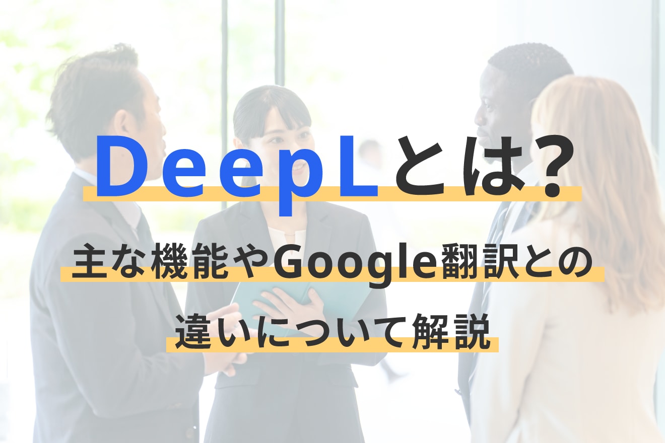 DeepLとは？主な機能やGoogle翻訳との違いについて解説
