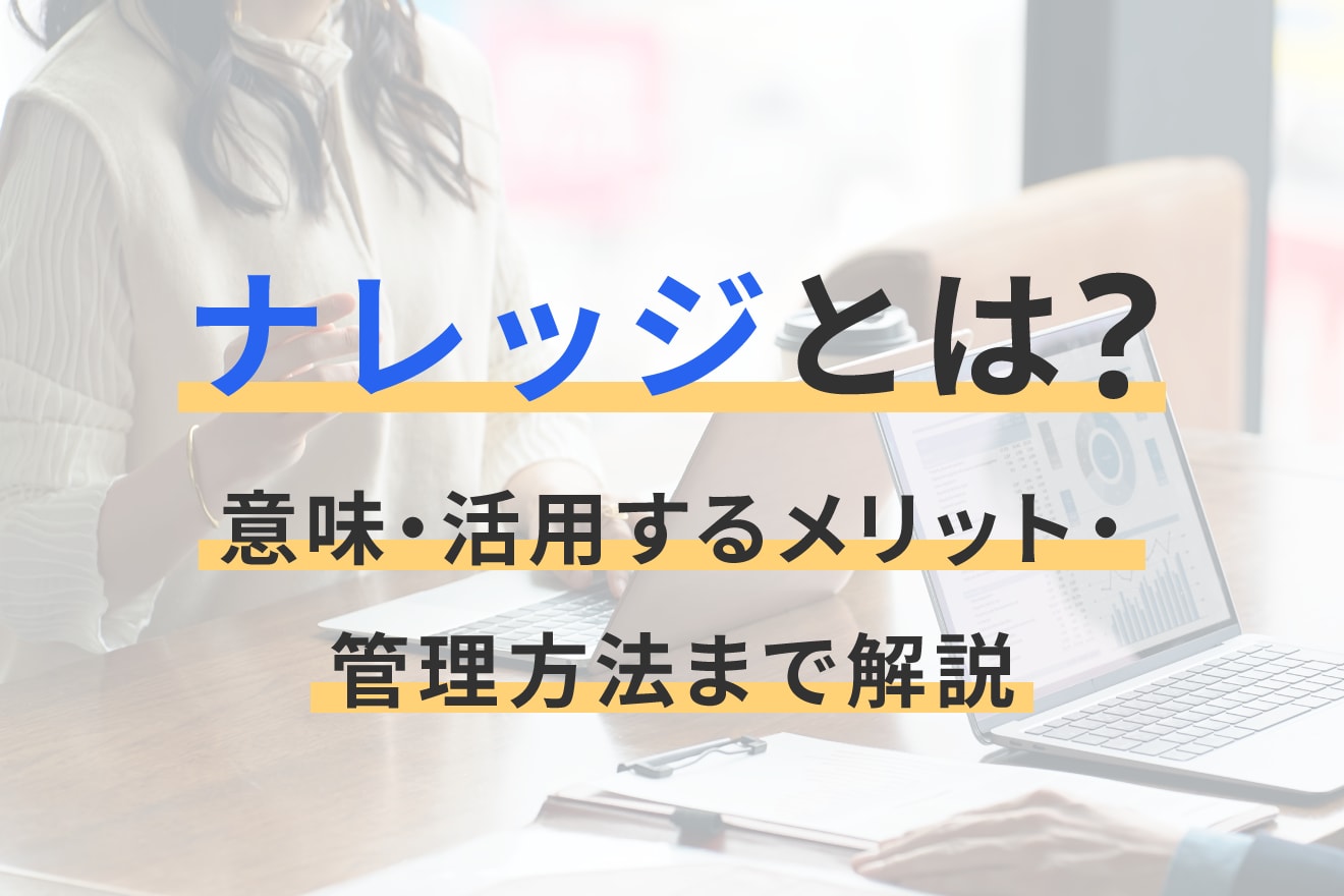 ナレッジとは？意味・活用するメリット・管理方法まで解説