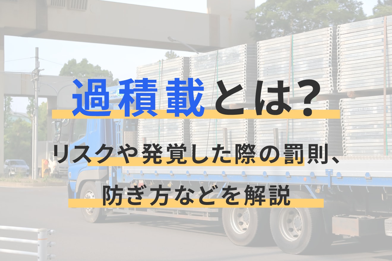 過積載とは？リスクや発覚した際の罰則、防ぎ方などを解説